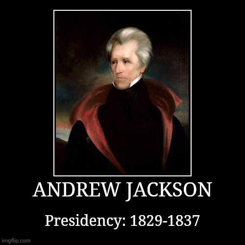 Andrew Jackson | ANDREW JACKSON | Presidency: 1829-1837 | image tagged in demotivationals,president of the united states,andrew jackson | made w/ Imgflip demotivational maker