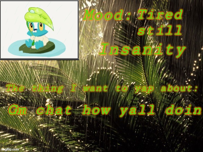 Good morning | Tired still; Gm chat how yall doin | image tagged in new insanity announcement temp | made w/ Imgflip meme maker