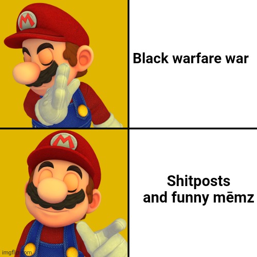 Mario/Drake template | Black warfare war Shitposts and funny mēmz | image tagged in mario/drake template | made w/ Imgflip meme maker