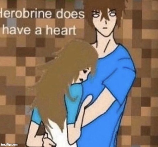 Herobrine does have a heart | image tagged in herobrine does have a heart | made w/ Imgflip meme maker
