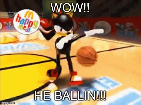 Shadow be Ballin | WOW!! HE BALLIN!!! | image tagged in shadow basketball | made w/ Imgflip meme maker