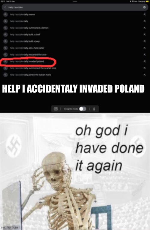 Help I accidentaly invaded Poland. | HELP I ACCIDENTALY INVADED POLAND | image tagged in oh god i have done it again | made w/ Imgflip meme maker