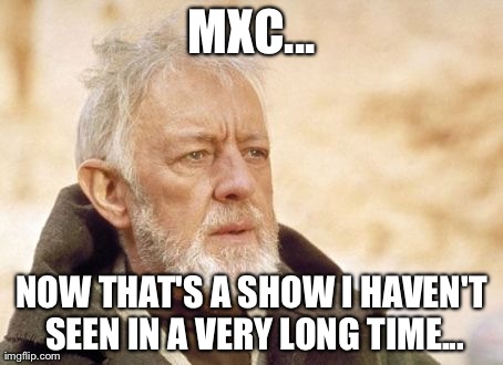 Obi Wan Kenobi Meme | MXC... NOW THAT'S A SHOW I HAVEN'T SEEN IN A VERY LONG TIME... | image tagged in memes,obi wan kenobi | made w/ Imgflip meme maker