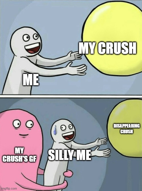 bye | MY CRUSH; ME; DISAPPEARING CRUSH; MY CRUSH'S GF; SILLY ME | image tagged in memes,running away balloon | made w/ Imgflip meme maker