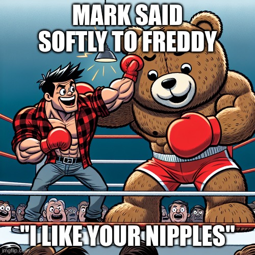 Markiplier vs Freddy | MARK SAID SOFTLY TO FREDDY; "I LIKE YOUR NIPPLES" | made w/ Imgflip meme maker