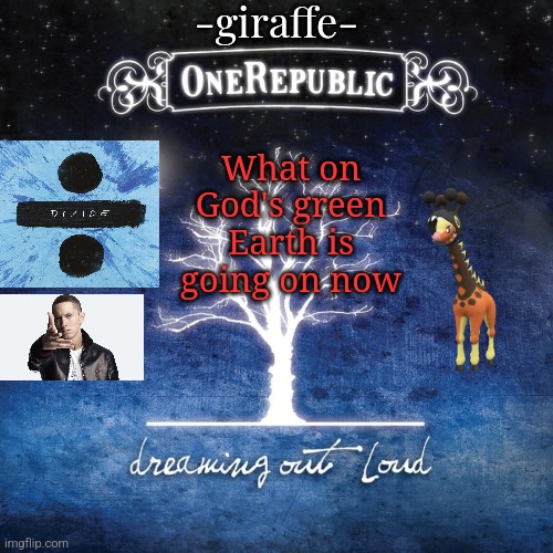 -giraffe- | What on God's green Earth is going on now | image tagged in -giraffe- | made w/ Imgflip meme maker