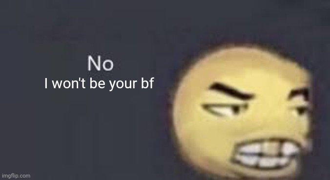 Guys, keep shitposting in this stream! Let's fill this stream with shitposts and funnies! | I won't be your bf | image tagged in dab me up | made w/ Imgflip meme maker