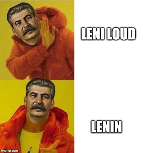 LENI LOUD LENIN | image tagged in stalin drake | made w/ Imgflip meme maker