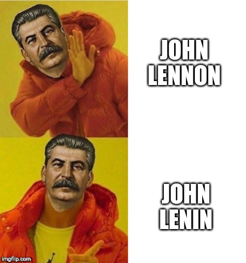 JOHN LENNON JOHN LENIN | image tagged in stalin drake | made w/ Imgflip meme maker