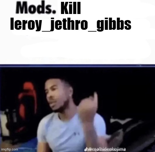 this is out of character. | Kill leroy_jethro_gibbs | made w/ Imgflip meme maker