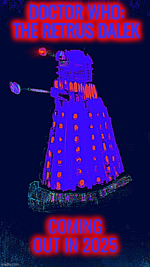The 2025 New Retrus Dalek Concept made by BINGCHILLINGS and drawn by his cousin Cyberdude | DOCTOR WHO: THE RETRUS DALEK; COMING OUT IN 2025 | image tagged in the retrus dalek | made w/ Imgflip meme maker