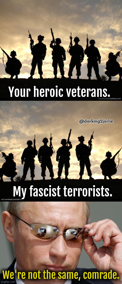Only a racist would love America. | Your heroic veterans. @darking2jarlie; My fascist terrorists. We're not the same, comrade. | image tagged in america,putin,communism,marxism,usa,us army | made w/ Imgflip meme maker