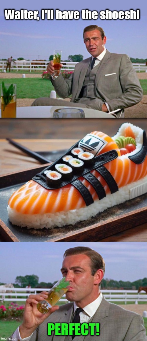 Shoeshi | Waiter, I'll have the shoeshi; PERFECT! | image tagged in sean connery,sushi,shpeech,raw fish,wet rice,shoes | made w/ Imgflip meme maker