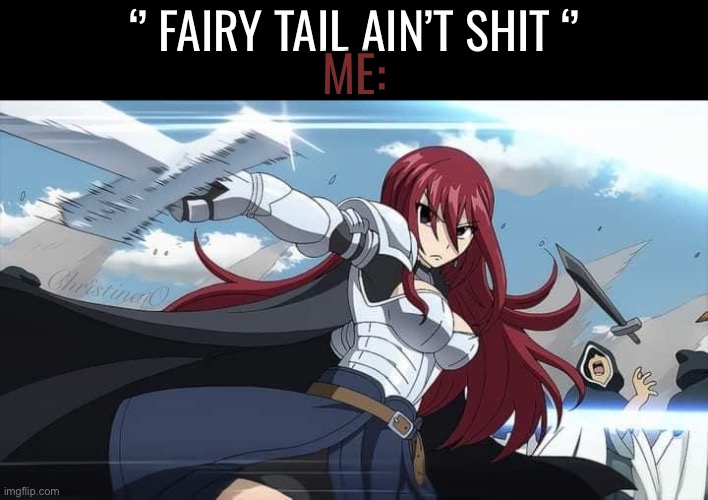 Fairy Tail Haters | ME:; ‘’ FAIRY TAIL AIN’T SHIT ‘’; ChristinaO | image tagged in memes,fairy tail,fairy tail memes,fairy tail meme,haters,fandom | made w/ Imgflip meme maker
