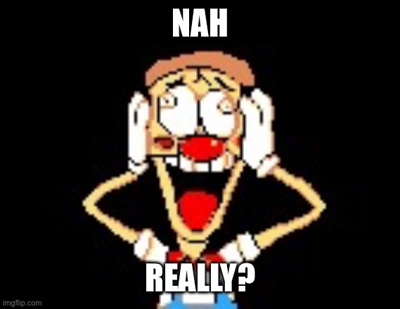 pizzahead nah really? | NAH REALLY? | image tagged in pizzahead nah really | made w/ Imgflip meme maker