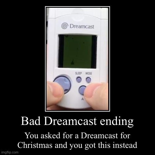No Dreamcast | Bad Dreamcast ending | You asked for a Dreamcast for Christmas and you got this instead | image tagged in funny,demotivationals | made w/ Imgflip demotivational maker