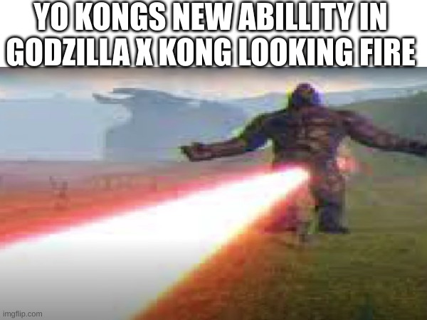 *dying sounds* | YO KONGS NEW ABILLITY IN GODZILLA X KONG LOOKING FIRE | image tagged in king kong,kaiju,pee | made w/ Imgflip meme maker