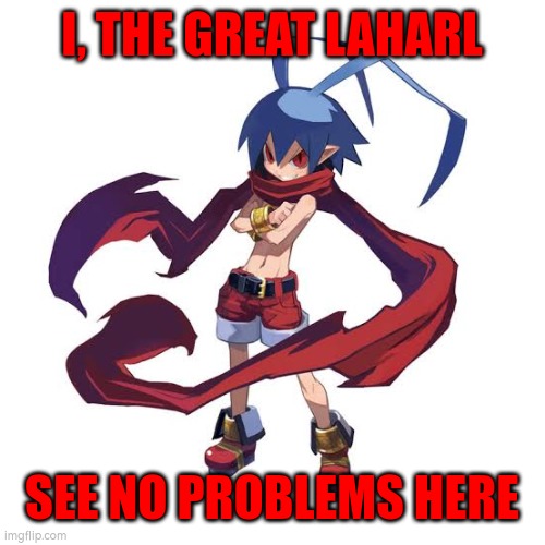 Laharl | I, THE GREAT LAHARL; SEE NO PROBLEMS HERE | image tagged in laharl | made w/ Imgflip meme maker