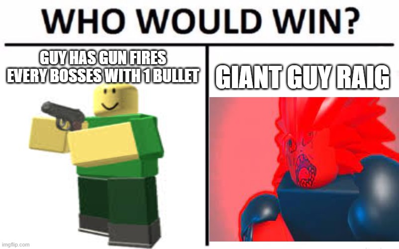 Tds vs tbb | GUY HAS GUN FIRES EVERY BOSSES WITH 1 BULLET; GIANT GUY RAIG | image tagged in memes,who would win,gaming | made w/ Imgflip meme maker