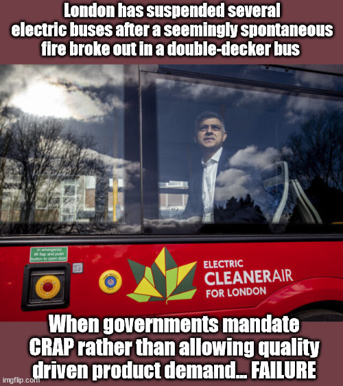 You can't mandate scientific results. | London has suspended several electric buses after a seemingly spontaneous fire broke out in a double-decker bus; When governments mandate CRAP rather than allowing quality driven product demand... FAILURE | image tagged in epic fail,ev | made w/ Imgflip meme maker