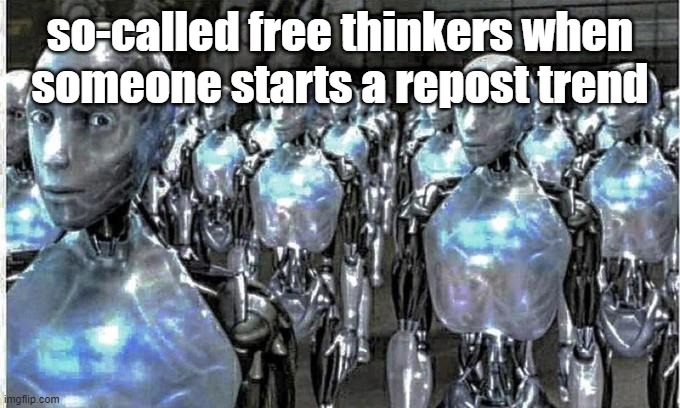 ae | so-called free thinkers when someone starts a repost trend | image tagged in so called free thinkers | made w/ Imgflip meme maker