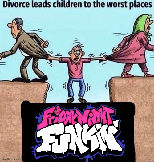 Friday night funkin witch is a bad game that I hate | image tagged in divorce leads children to the worst places,friday night funkin,worst,horrible | made w/ Imgflip meme maker