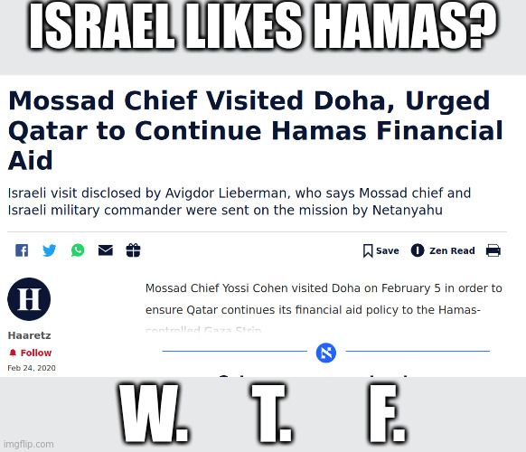Please explain why Isr wants to keep Hammas well funded. We're Listening. Is this a Fake WEF War? | ISRAEL LIKES HAMAS? W.     T.      F. | image tagged in war,false flag | made w/ Imgflip meme maker
