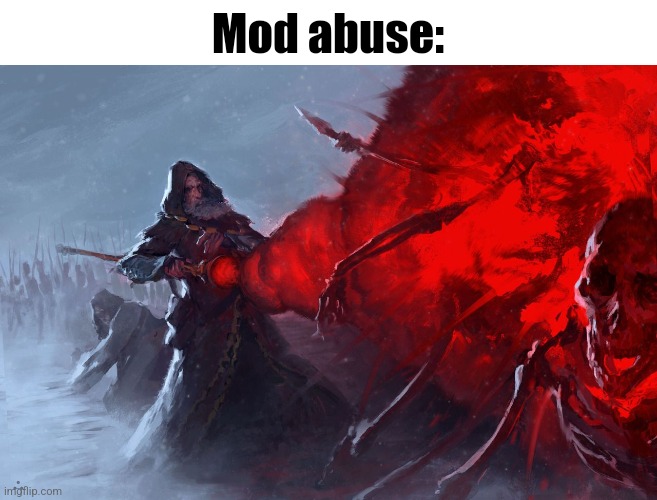 wizard vs skeletons | Mod abuse: | image tagged in wizard vs skeletons | made w/ Imgflip meme maker
