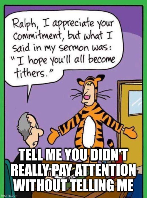 Tither, not Tigger | TELL ME YOU DIDN'T REALLY PAY ATTENTION WITHOUT TELLING ME | image tagged in tither not tigger | made w/ Imgflip meme maker
