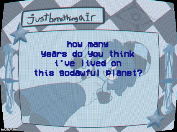 p[eijesfn | how many years do you think i've lived on this godawful planet? | made w/ Imgflip meme maker