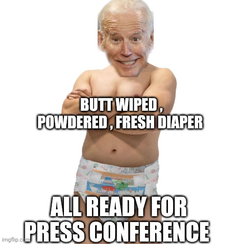 joe biden | BUTT WIPED , POWDERED , FRESH DIAPER; ALL READY FOR PRESS CONFERENCE | image tagged in joe biden | made w/ Imgflip meme maker