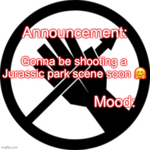 Announcement template Red Right Hand | Gonna be shooting a Jurassic park scene soon 🤗 | image tagged in announcement template red right hand | made w/ Imgflip meme maker