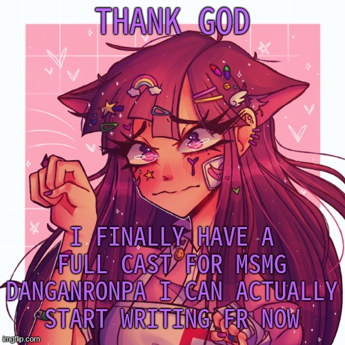 i literally had to bring the student count down from 16 to 15 to get a full cast | THANK GOD; I FINALLY HAVE A FULL CAST FOR MSMG DANGANRONPA I CAN ACTUALLY START WRITING FR NOW | image tagged in bred mikan temp thingy | made w/ Imgflip meme maker