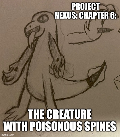 This is a bit shorter than what I planned, but I needed to post it. Also, TRIGGER WARNING (Death, very descriptive) | PROJECT NEXUS: CHAPTER 6:; THE CREATURE WITH POISONOUS SPINES | made w/ Imgflip meme maker