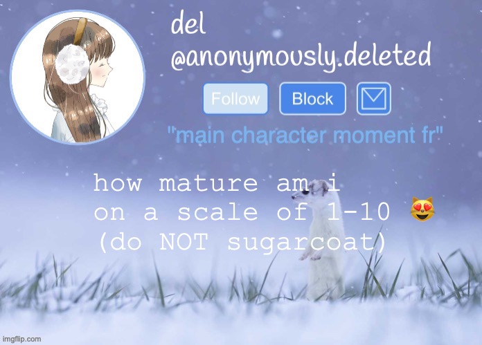 i was thinking of putting something rlly immature in the title but realized that would further ruin my impression | how mature am i on a scale of 1-10 😻 
(do NOT sugarcoat) | image tagged in del announcement winter | made w/ Imgflip meme maker