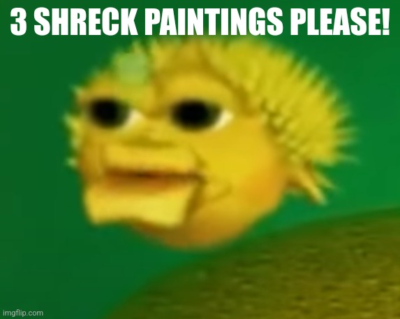 Stupid Invaders Fish | 3 SHRECK PAINTINGS PLEASE! | image tagged in stupid invaders fish | made w/ Imgflip meme maker