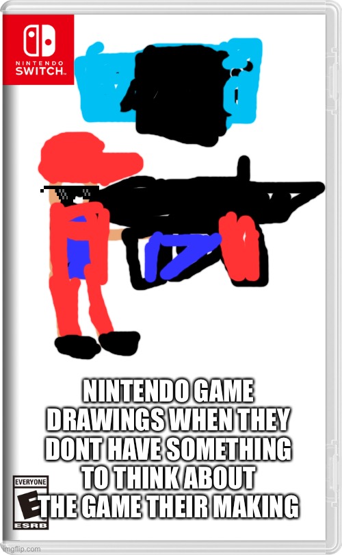 Bruh why did i even make this again? | NINTENDO GAME DRAWINGS WHEN THEY DONT HAVE SOMETHING TO THINK ABOUT THE GAME THEIR MAKING | image tagged in nintendo switch | made w/ Imgflip meme maker