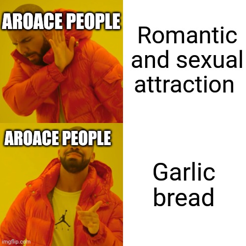 Drake Hotline Bling | Romantic and sexual attraction; AROACE PEOPLE; AROACE PEOPLE; Garlic bread | image tagged in memes,drake hotline bling | made w/ Imgflip meme maker