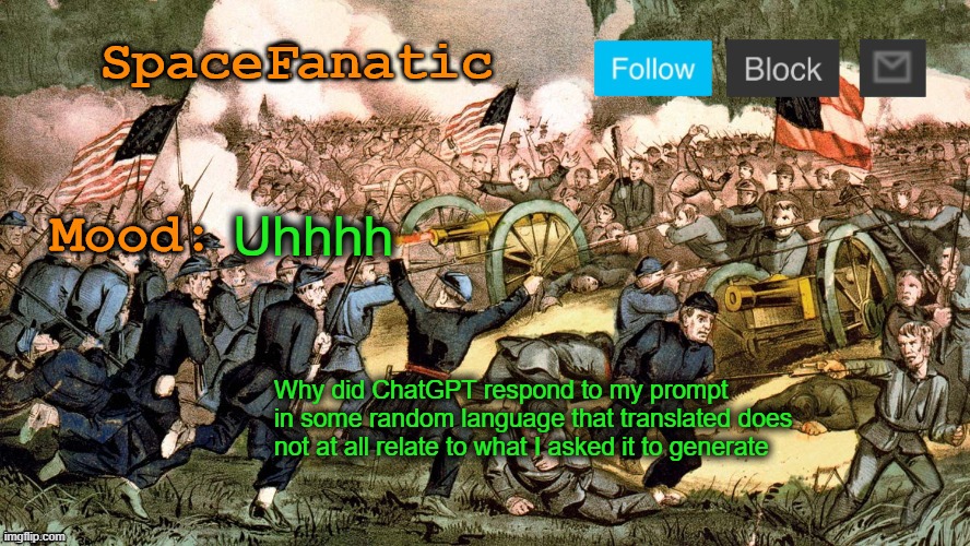 SpaceFanatic’s Civil War Announcement Template | Uhhhh; Why did ChatGPT respond to my prompt in some random language that translated does not at all relate to what I asked it to generate | image tagged in spacefanatic s civil war announcement template | made w/ Imgflip meme maker