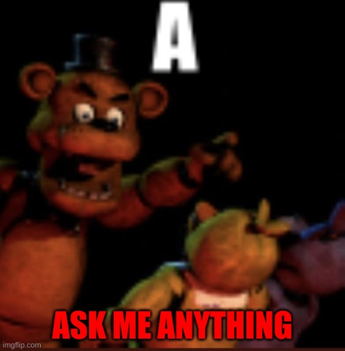 A | ASK ME ANYTHING | image tagged in a | made w/ Imgflip meme maker