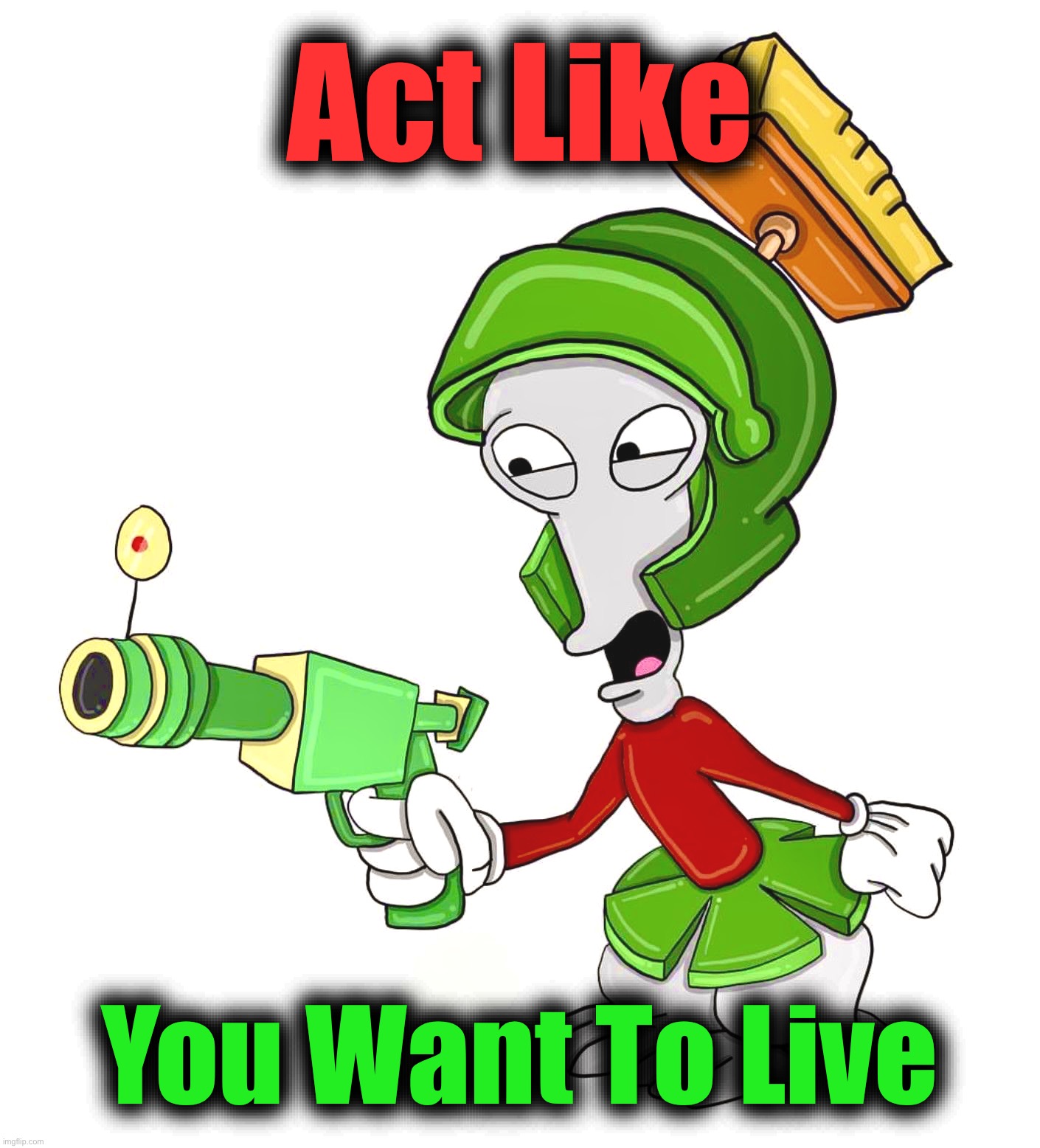 Inspiring | Act Like; You Want To Live | image tagged in martian,uncle roger,marvin the martian,alternate reality,memes,beg for forgiveness | made w/ Imgflip meme maker