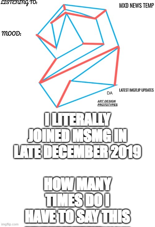 IM NOT JOKING IM ACTUALLY REALLY SERIOUS | I LITERALLY JOINED MSMG IN LATE DECEMBER 2019; HOW MANY TIMES DO I HAVE TO SAY THIS | image tagged in mxd announcememt template 2024 | made w/ Imgflip meme maker