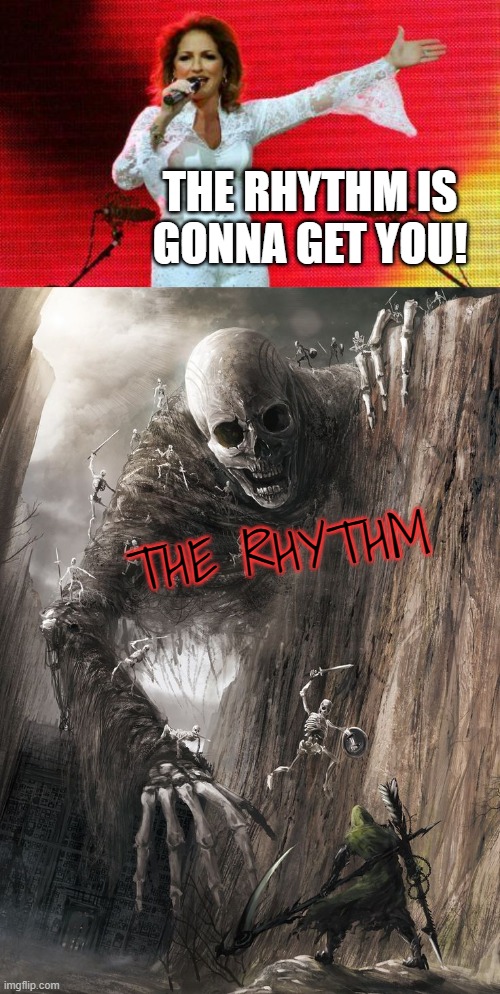 She warned us | THE RHYTHM IS GONNA GET YOU! THE RHYTHM | image tagged in gloria estefan birthday,giant monster,memes,rhythm,get you | made w/ Imgflip meme maker
