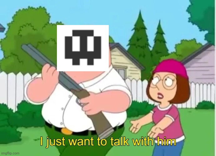 I just want to talk with him | image tagged in i just want to talk with him | made w/ Imgflip meme maker