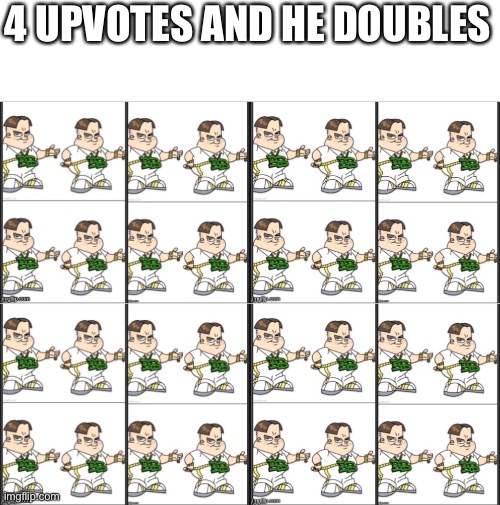 4 UPVOTES AND HE DOUBLES | made w/ Imgflip meme maker