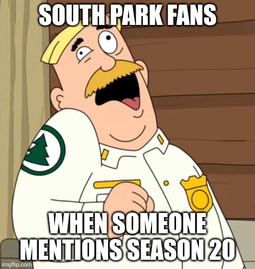 I know, right? | SOUTH PARK FANS; WHEN SOMEONE MENTIONS SEASON 20 | image tagged in brickleberry stroke,south park | made w/ Imgflip meme maker