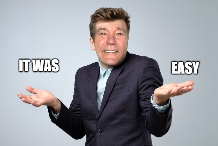 heck if I know | IT WAS EASY | image tagged in heck if i know | made w/ Imgflip meme maker