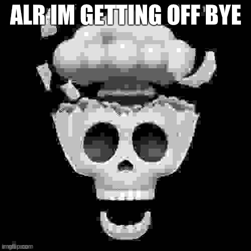 man i'm dead | ALR IM GETTING OFF BYE | made w/ Imgflip meme maker