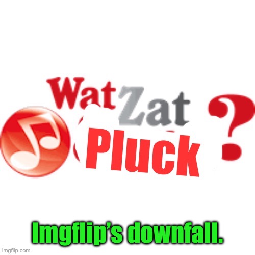 In comments | Imgflip’s downfall. | image tagged in watzatpluck announcement | made w/ Imgflip meme maker