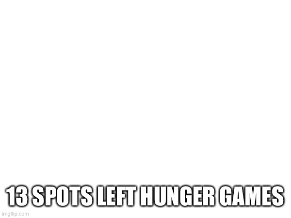 13 SPOTS LEFT HUNGER GAMES | made w/ Imgflip meme maker